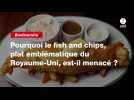 VIDEO. Pourquoi le fish and chips, plat emblématique du Royaume-Uni, est-il menacé ?