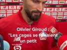 Olivier Giroud : « Les cages se faisaient un peu plus petites ces derniers temps »
