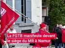 La FGTB a manifesté devant le siège du MR à Namur: "C'est la répartition des richesses qui n'existe plus"