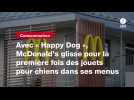 VIDEO. Avec « Happy Dog », McDonald's glisse pour la première fois des jouets pour chiens dans ses menus
