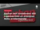 VIDÉO. Auchan veut transformer 300 supermarchés en enseignes Netto et Intermarché