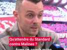 On préface Malines-Standard: "Je peux comprendre que les supporters en aient marre de ne pas voir d'évolution"