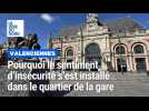 Pourquoi le sentiment d'insécurité s'est installé dans le quartier de la gare de Valenciennes ?