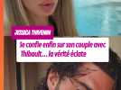 Jessica Thivenin raconte les coulisses de sa relation avec Thibault... et c'est pas ce que vous croyez
