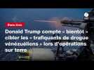 VIDÉO. Donald Trump compte « bientôt » cibler les « trafiquants de drogue vénézuéliens » lors d'opérations sur terre