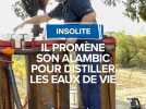 Insolite : il promène son alambic pour distiller des eaux de vie