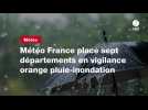 VIDEO. Météo France place sept départements en vigilance orange pluie-inondation