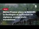 VIDEO. Météo France place la Gironde, la Dordogne et la Corrèze en vigilance orange pluie-inondations
