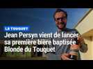 Jean Persyn vient de lancer sa première bière baptisée Blonde du Touquet