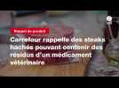 VIDEO. Carrefour rappelle des steaks hachés pouvant contenir des résidus d'un médicament vétérinaire