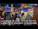 Le marché de Noël 2025 de Troyes a débuté ce vendredi 28 novembre