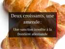 Deux croissants à la frontière : une amende insolite pour fausse déclaration