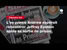 VIDEO. L'ex-prince Andrew espérait rencontrer Jeffrey Epstein après sa sortie de prison