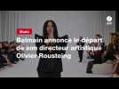 VIDEO. Balmain annonce le départ de son directeur artistique Olivier Rousteing