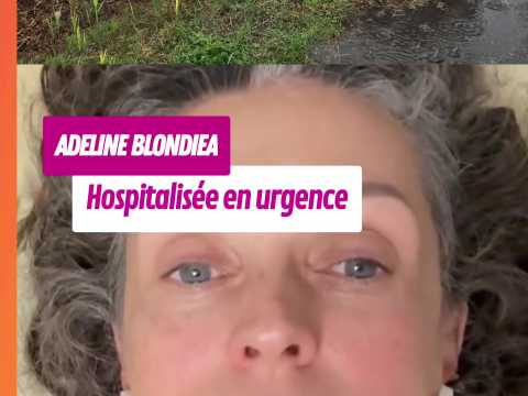 VIDEO : Adeline Blondieau hospitalise d?urge…