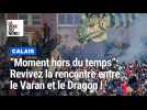 "Un moment hors du temps" : revivez la rencontre entre le Varan et le Dragon de Calais !
