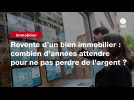 VIDEO. Revente d'un bien immobilier : combien d'années attendre pour ne pas perdre de l'argent ?