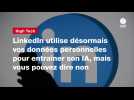 VIDEO. LinkedIn utilise désormais vos données personnelles pour entraîner son IA, mais vous pouvez dire non