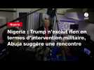 VIDEO. Nigeria : Trump n'exclut rien en termes d'intervention militaire, Abuja suggère une rencontre