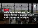 VIDEO. Allemagne : l'aéroport de Brême fermé temporairement après un survol de drone