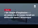 VIDEO. « Un risque d'explosion » : un sous-marin russe serait en difficulté dans l'Atlantique