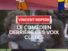 Vincent Ropion, la voix de ces personnages cultes