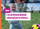 L'ex de Victoria Mehault en plein chagrin