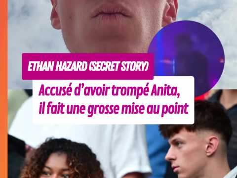 VIDEO : Ethan (Secret Story) accus d?avoir tromp Anita : il se justifie et divise la toile