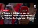VIDEO. L'Arcom a été saisie sur le traitement de la condamnation de Nicolas Sarkozy par « CNews »