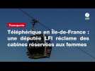 VIDEO. Téléphérique en Île-de-France : une députée LFI réclame des cabines réservées aux femmes