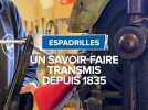 Espadrilles, un savoir-faire, transmis depuis 1835.