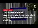 VIDEO. Un entrepreneur en cryptomonnaie à nouveau ciblé par des malfaiteurs dans les Yvelines
