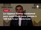 VIDEO. Le rappeur Fianso condamné pour avoir roulé sans permis à 188 km/h sur l'autoroute