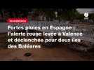 VIDEO. Fortes pluies en Espagne : l'alerte rouge levée à Valence et déclenchée pour deux îles des Baléares