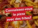 Vous connaissez la pizza avec des frites?