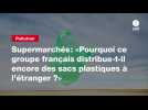 VIDEO. Supermarchés: «Pourquoi ce groupe français distribue-t-il encore des sacs plastiques à l'étranger ?»