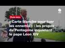 VIDEO. « Carte blanche pour tuer les ennemis » : les propos du Pentagone inquiètent le pape Léon XIV