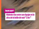 Travis Scott : Violente rixe entre la team de Travis Scott et celle de l'Arc hier soir pendant le Showcase de Travis