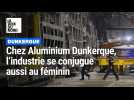 Chez Aluminium Dunkerque, l'industrie se conjugue aussi au féminin