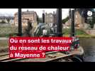 VIDÉO. Où en sont les travaux du réseau de chaleur à Mayenne ?