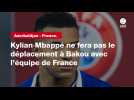 VIDÉO. Azerbaïdjan - France. Kylian Mbappé ne fera pas le déplacement à Bakou avec l'équipe de France