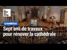 Sept ans de travaux pour rénover la cathédrale de Cambrai