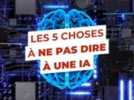 Internet - 5 choses à ne surtout pas dire à une IA