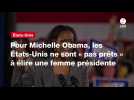VIDEO. Pour Michelle Obama, les États-Unis ne sont « pas prêts » à élire une femme présidente