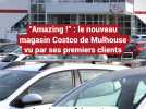 « C'est immense ! » : les premières impressions des clients de Costco Mulhouse