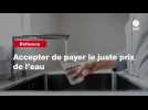 VIDEO. Accepter de payer le juste prix de l'eau