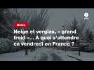 VIDEO. Neige et verglas, « grand froid »... À quoi s'attendre ce vendredi en France ?