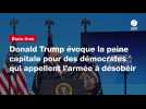 VIDEO. Donald Trump évoque la peine capitale pour des démocrates qui appellent l'armée à désobéir