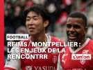 Stade de Reims / Montpellier : les enjeux de la rencontre