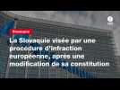 VIDEO. La Slovaquie visée par une procédure d'infraction européenne, après une modification de sa constitution
